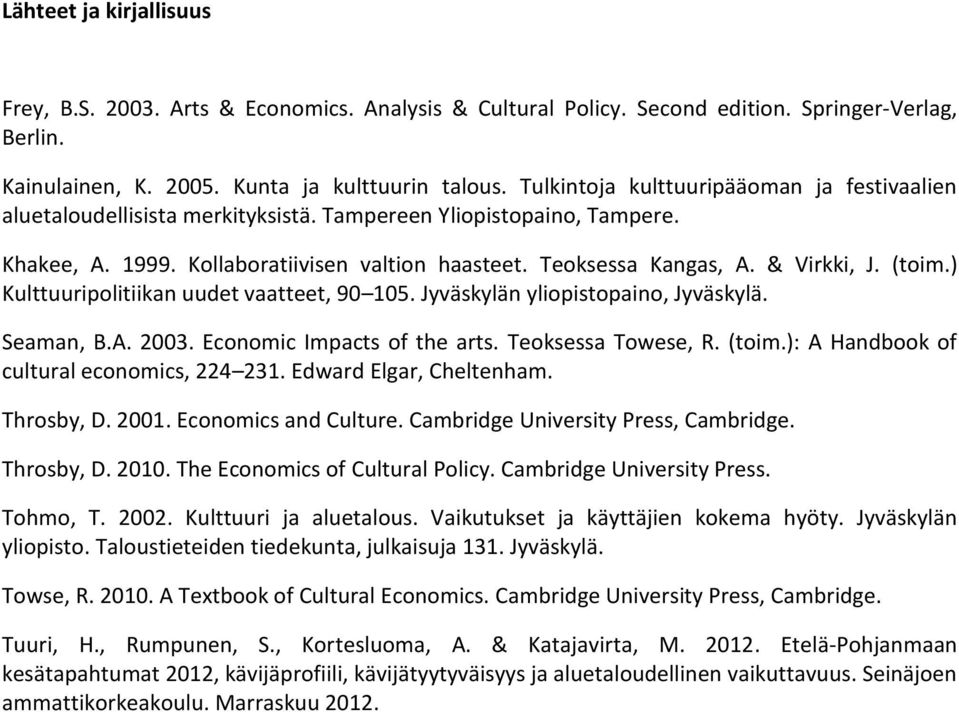 (toim.) Kulttuuripolitiikan uudet vaatteet, 90 105. Jyväskylän yliopistopaino, Jyväskylä. Seaman, B.A. 2003. Economic Impacts of the arts. Teoksessa Towese, R. (toim.