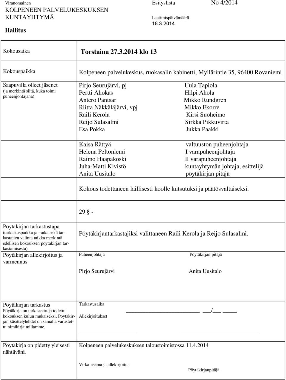 2014 klo 13 Kokouspaikka Kolpeneen palvelukeskus, ruokasalin kabinetti, Myllärintie 35, 96400 Rovaniemi Saapuvilla olleet jäsenet (ja merkintä siitä, kuka toimi puheenjohtajana) Pirjo Seurujärvi, pj