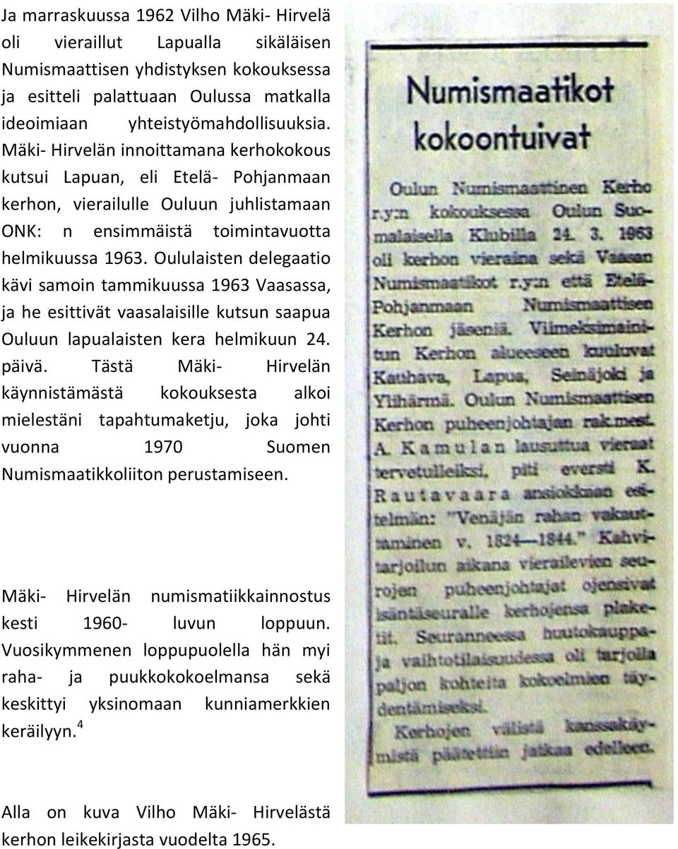Oululaisten delegaatio kävi samoin tammikuussa 1963 Vaasassa, ja he esittivät vaasalaisille kutsun saapua Ouluun lapualaisten kera helmikuun 24. päivä.