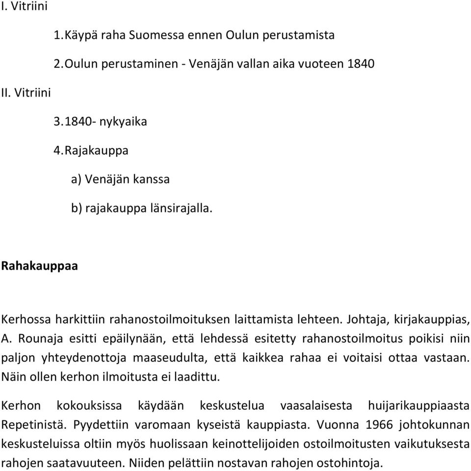 Rounaja esitti epäilynään, että lehdessä esitetty rahanostoilmoitus poikisi niin paljon yhteydenottoja maaseudulta, että kaikkea rahaa ei voitaisi ottaa vastaan.