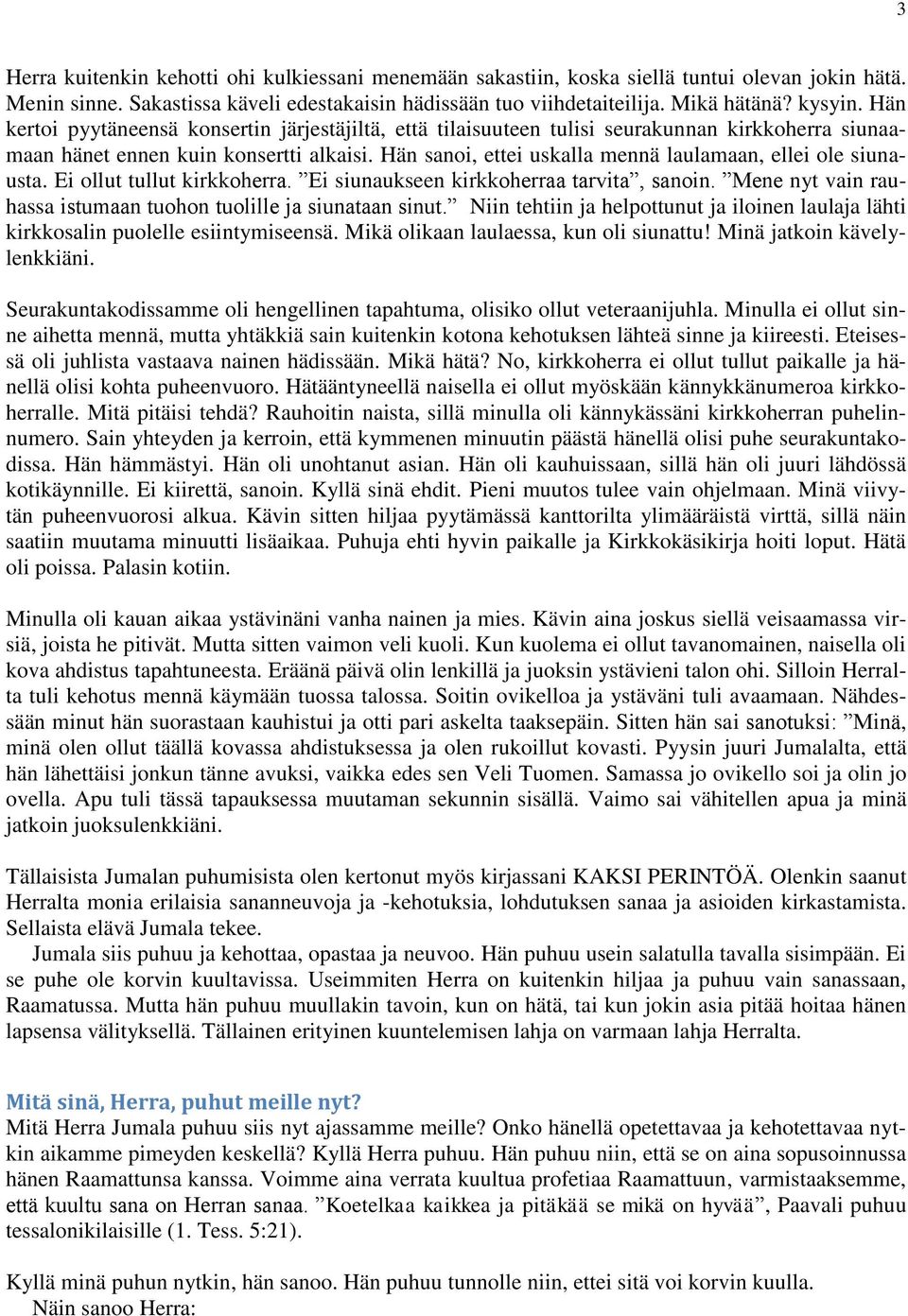Hän sanoi, ettei uskalla mennä laulamaan, ellei ole siunausta. Ei ollut tullut kirkkoherra. Ei siunaukseen kirkkoherraa tarvita, sanoin.