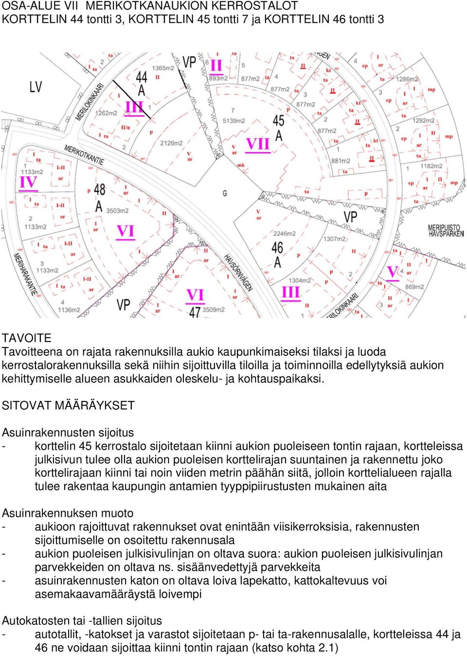 SITOVAT MÄÄRÄYKSET Asuinrakennusten sijoitus - korttelin 45 kerrostalo sijoitetaan kiinni aukion puoleiseen tontin rajaan, kortteleissa julkisivun tulee olla aukion puoleisen korttelirajan suuntainen