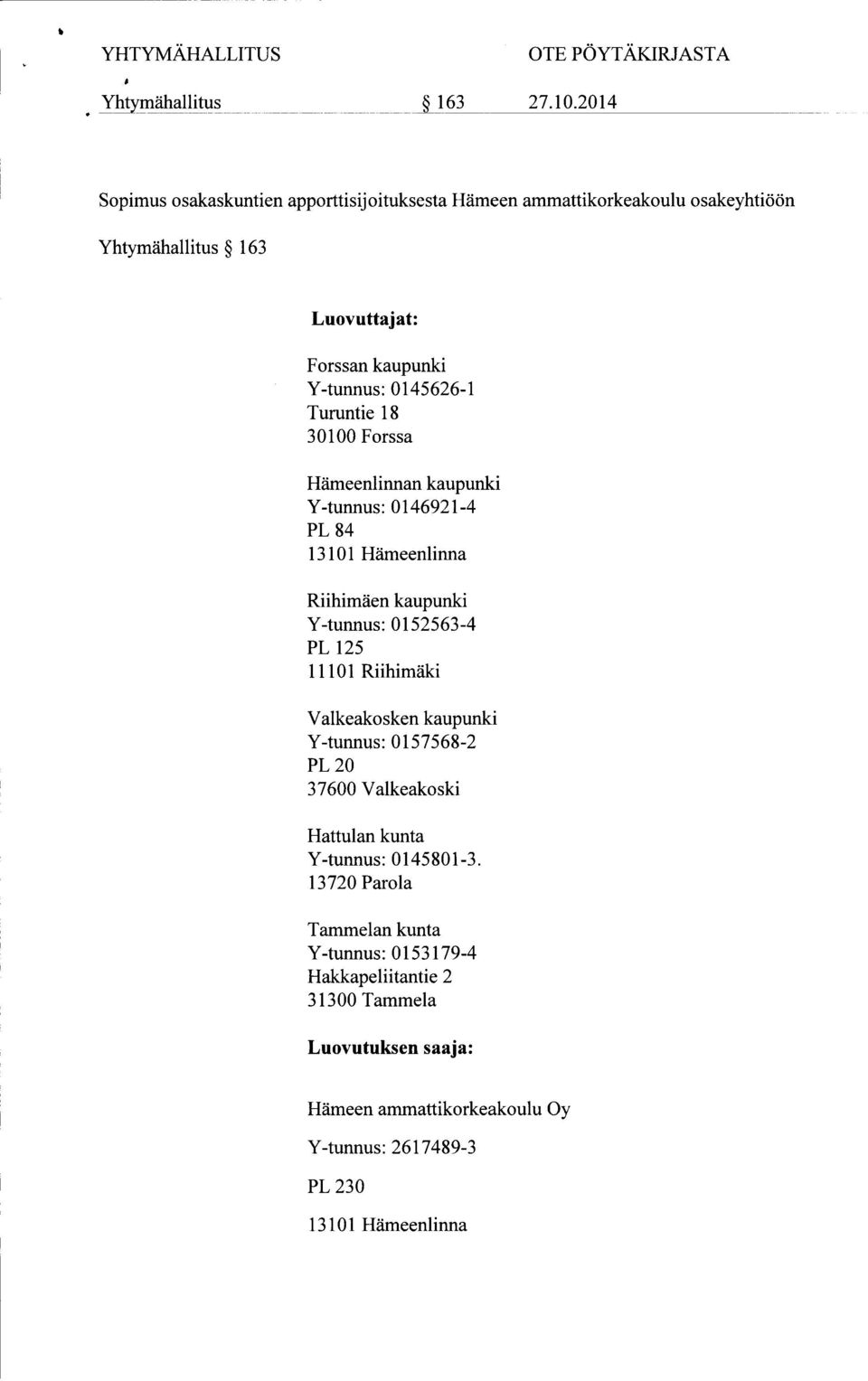 0145626-1 Turuntie 18 30100 Forssa Hämeenlinnan kaupunki Y-tunnus: 0146921-4 PL 84 13101 Hämeenlinna Riihimäen kaupunki Y-tunnus: 0152563-4 PL 125