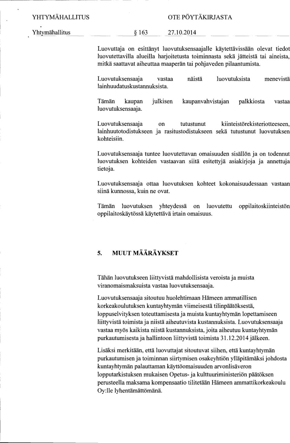 Luovutuksensaaja on tutustunut kiinteistörekisteriotteeseen, lainhuutotodistukseen ja rasitustodistukseen sekä tutustunut luovutuksen kohteisiin.