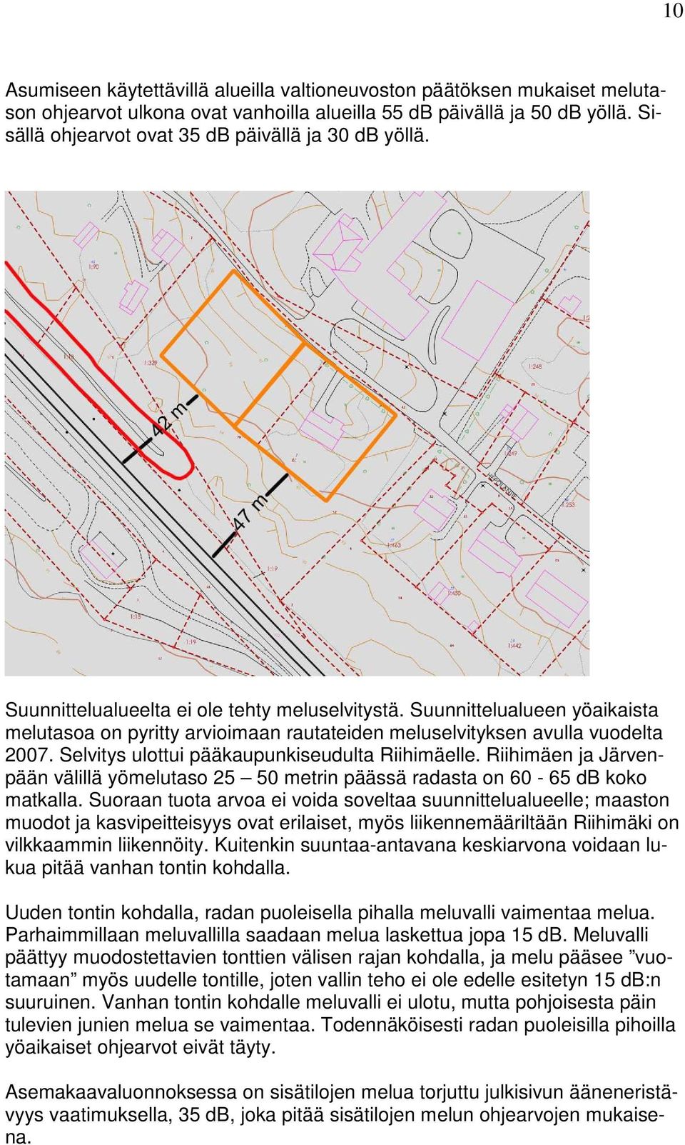 Suunnittelualueen yöaikaista melutasoa on pyritty arvioimaan rautateiden meluselvityksen avulla vuodelta 2007. Selvitys ulottui pääkaupunkiseudulta Riihimäelle.