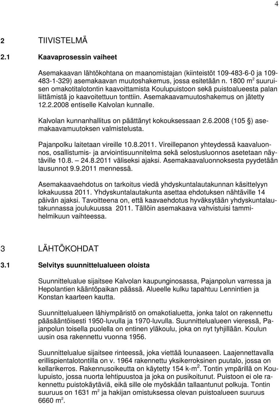 Kalvolan kunnanhallitus on päättänyt kokouksessaan 2.6.2008 (105 ) asemakaavamuutoksen valmistelusta. Pajanpolku laitetaan vireille 10.8.2011.