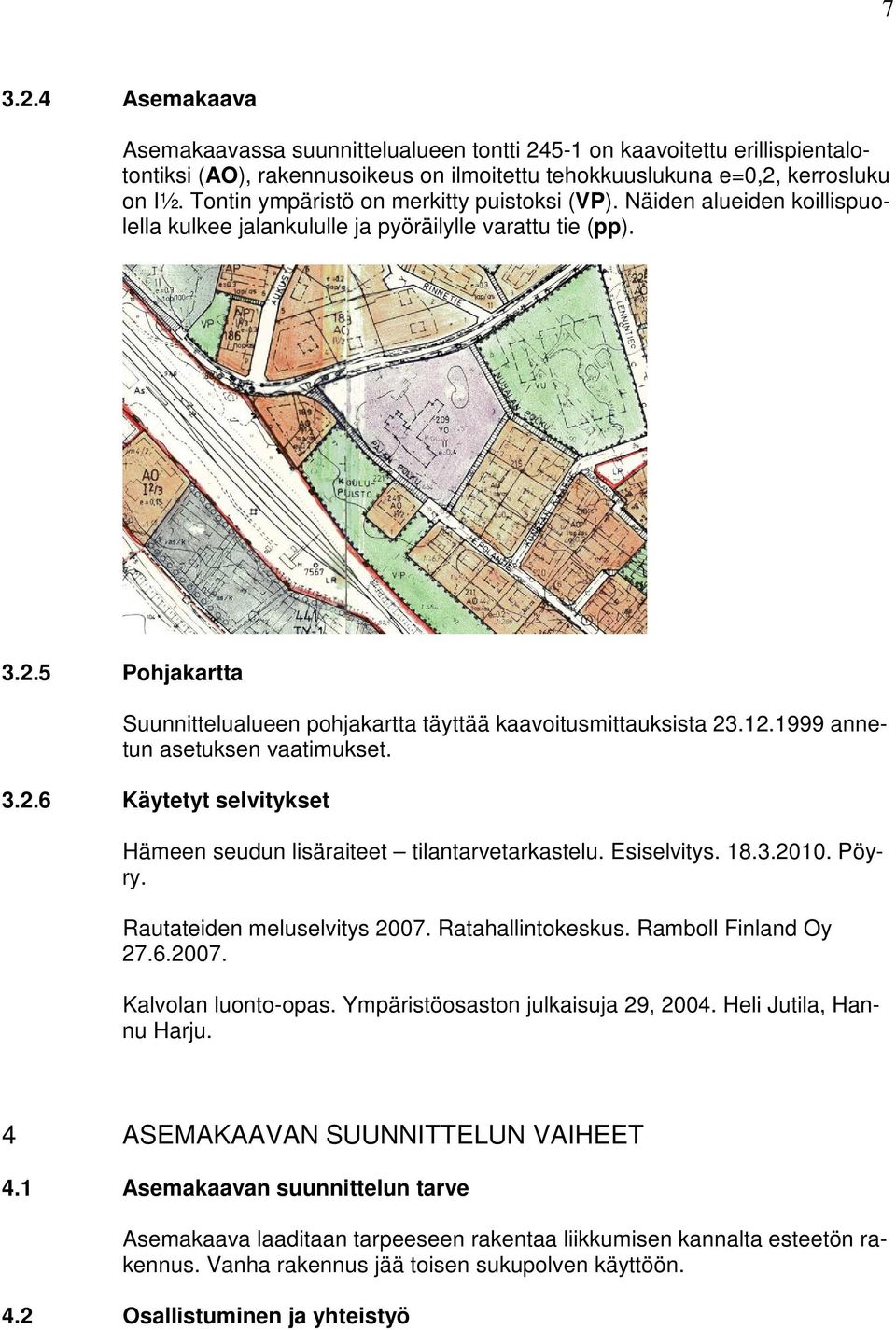 5 Pohjakartta Suunnittelualueen pohjakartta täyttää kaavoitusmittauksista 23.12.1999 annetun asetuksen vaatimukset. 3.2.6 Käytetyt selvitykset Hämeen seudun lisäraiteet tilantarvetarkastelu.