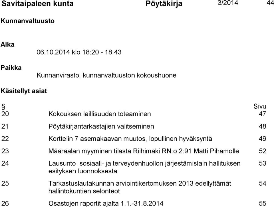 Pöytäkirjantarkastajien valitseminen 48 22 Korttelin 7 asemakaavan muutos, lopullinen hyväksyntä 49 23 Määräalan myyminen tilasta Riihimäki RN:o 2:91