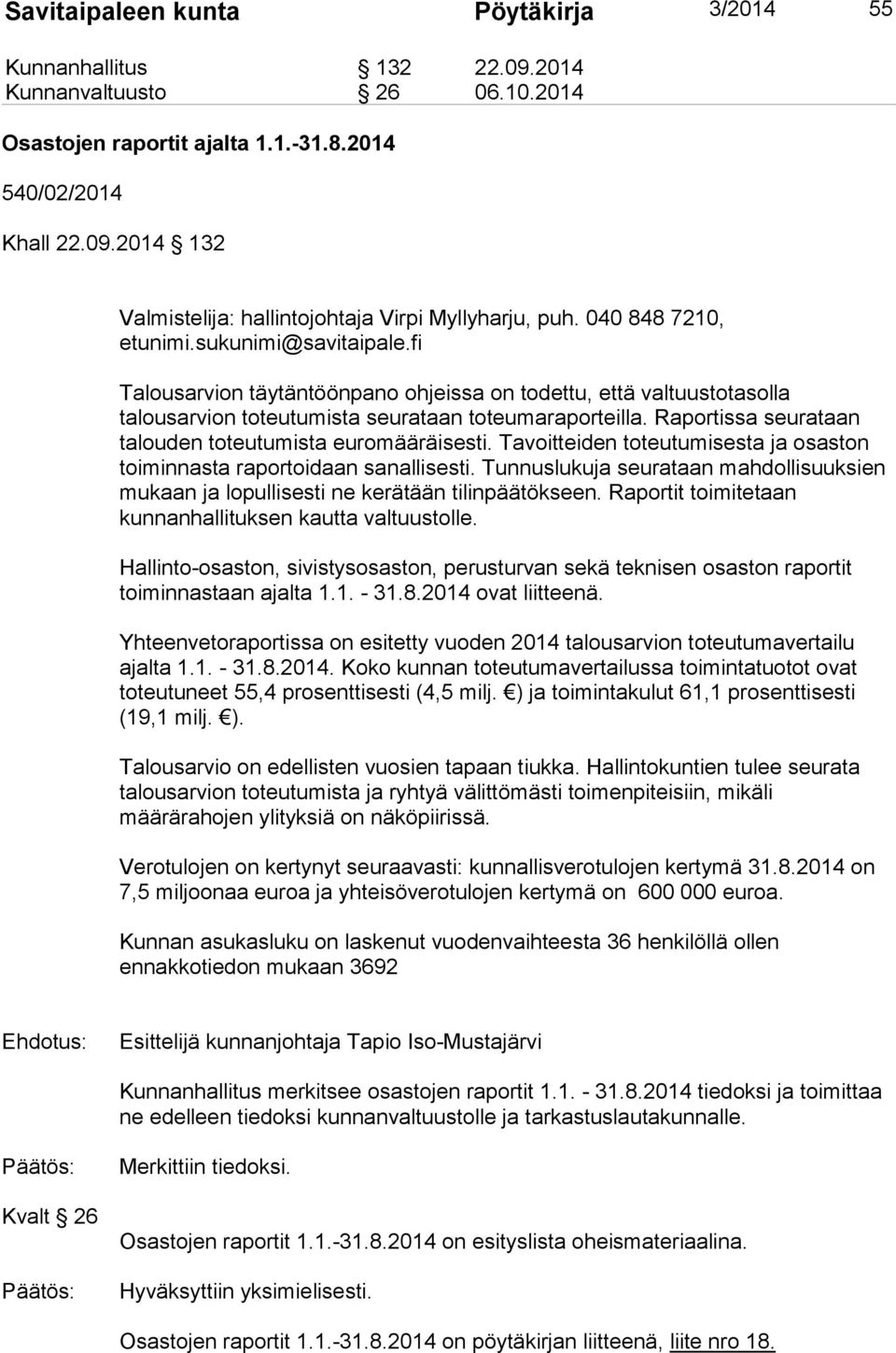 Raportissa seurataan talouden toteutumista euromääräisesti. Tavoitteiden toteutumisesta ja osaston toiminnasta raportoidaan sanallisesti.
