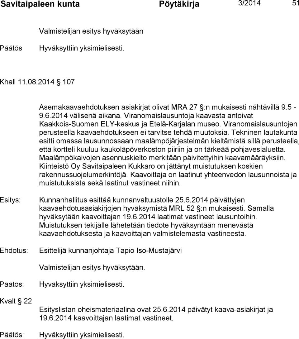 Tekninen lautakunta esitti omassa lausunnossaan maalämpöjärjestelmän kieltämistä sillä perusteella, että kortteli kuuluu kaukoläpöverkoston piiriin ja on tärkeää pohjavesialuetta.