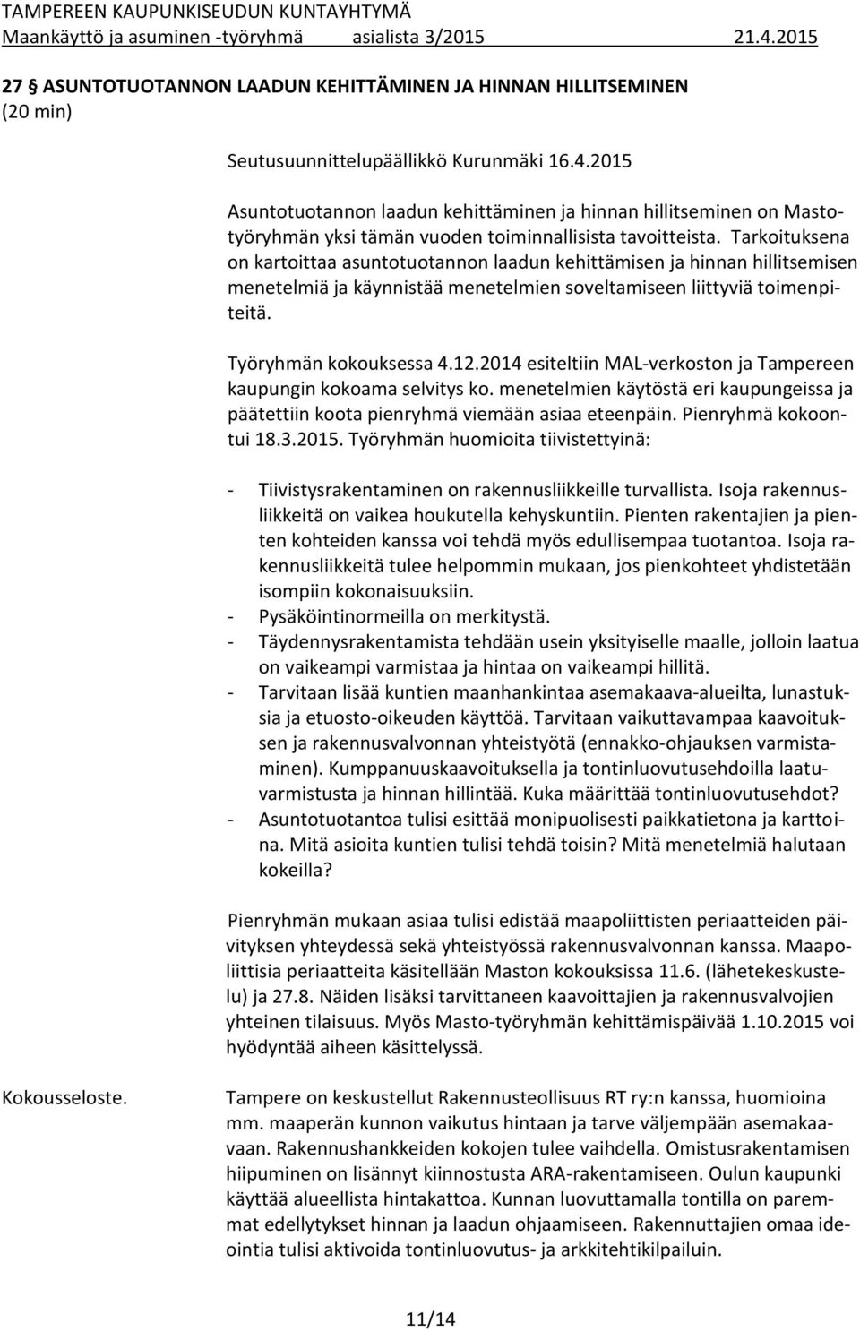 Tarkoituksena on kartoittaa asuntotuotannon laadun kehittämisen ja hinnan hillitsemisen menetelmiä ja käynnistää menetelmien soveltamiseen liittyviä toimenpiteitä. Työryhmän kokouksessa 4.12.