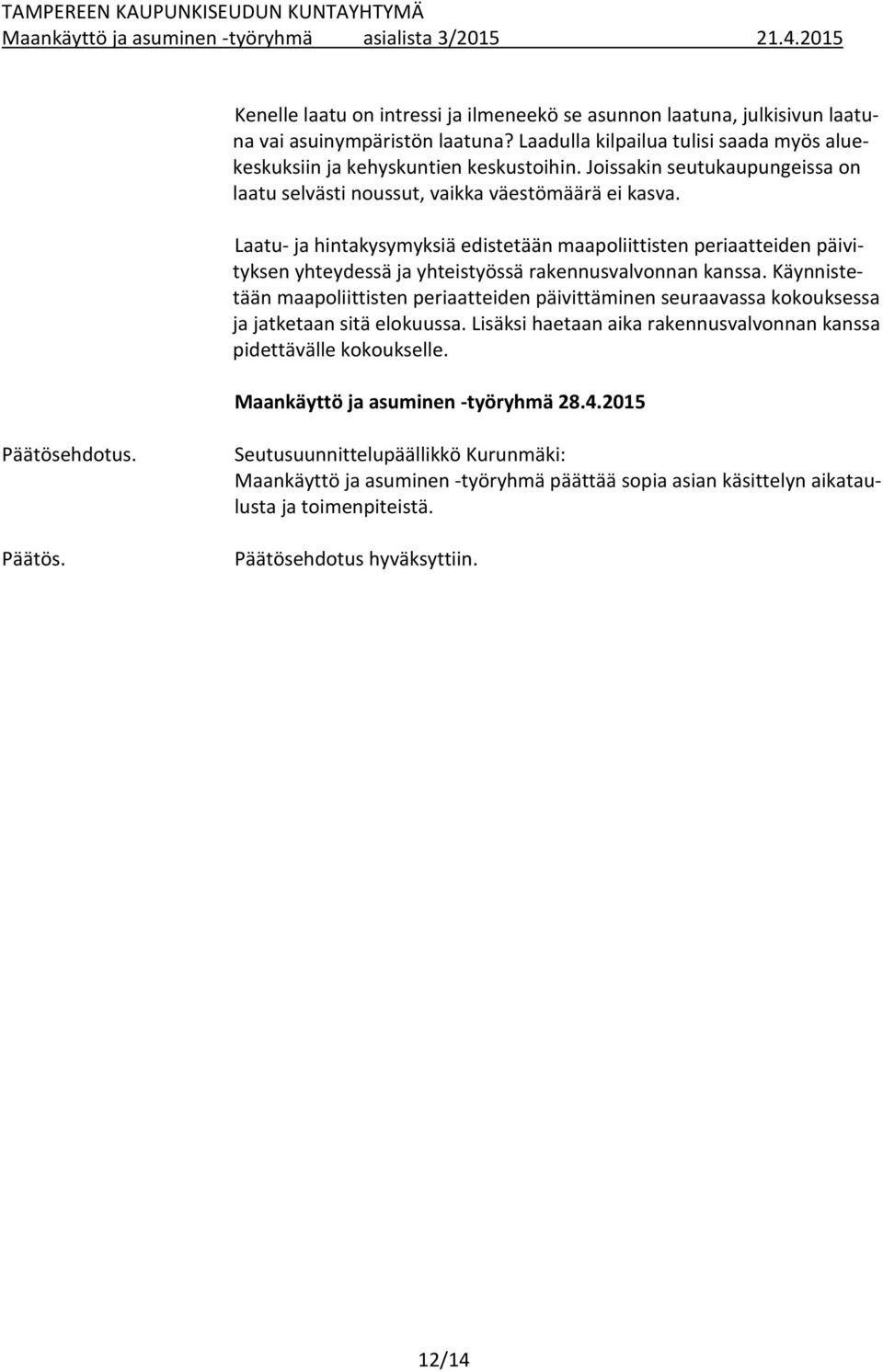 Laatu- ja hintakysymyksiä edistetään maapoliittisten periaatteiden päivityksen yhteydessä ja yhteistyössä rakennusvalvonnan kanssa.