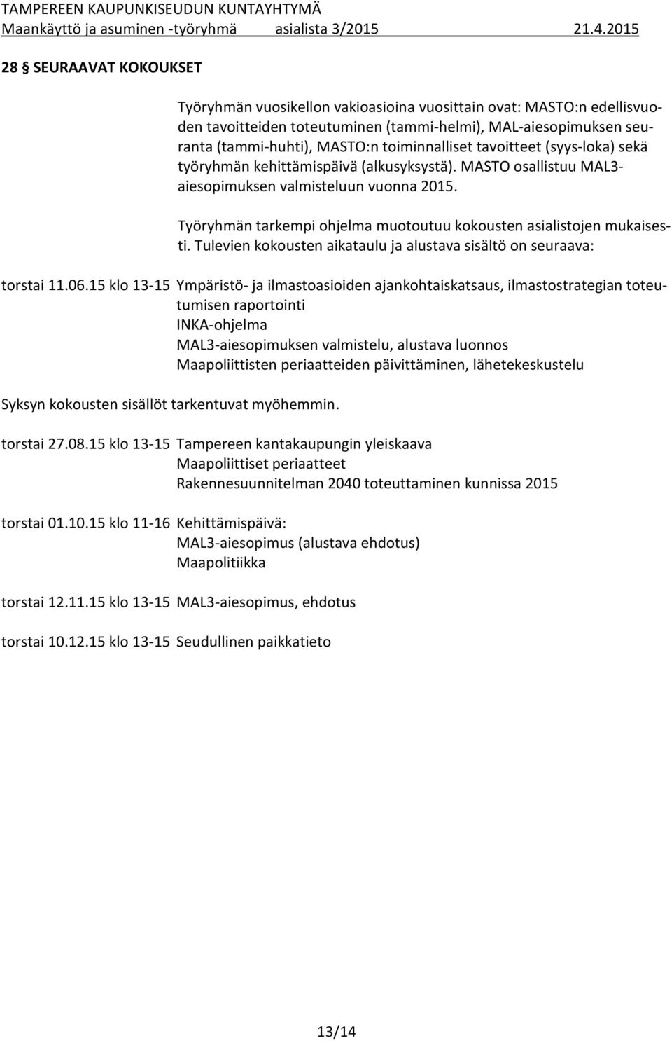 Työryhmän tarkempi ohjelma muotoutuu kokousten asialistojen mukaisesti. Tulevien kokousten aikataulu ja alustava sisältö on seuraava: torstai 11.06.