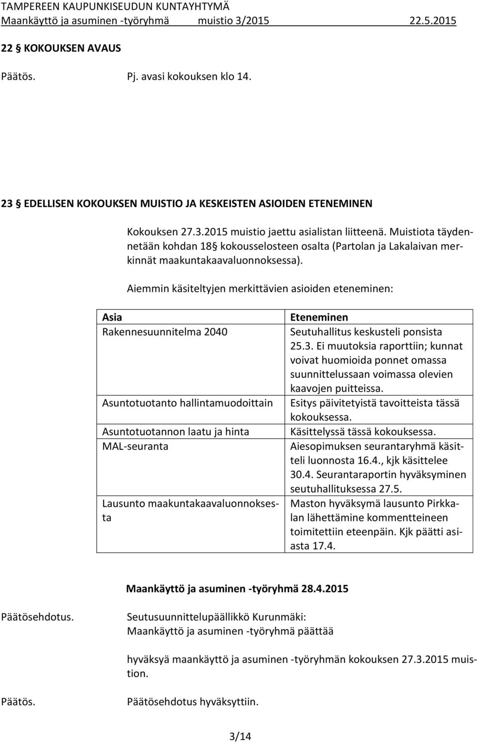 Aiemmin käsiteltyjen merkittävien asioiden eteneminen: Asia Rakennesuunnitelma 2040 Asuntotuotanto hallintamuodoittain Asuntotuotannon laatu ja hinta MAL-seuranta Lausunto maakuntakaavaluonnoksesta