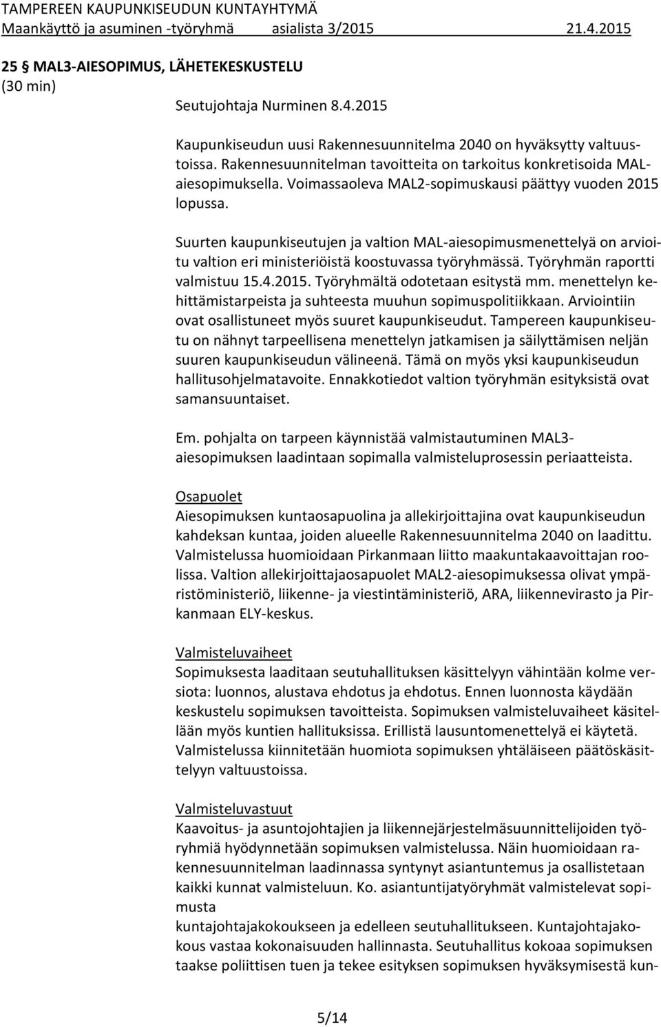 Suurten kaupunkiseutujen ja valtion MAL-aiesopimusmenettelyä on arvioitu valtion eri ministeriöistä koostuvassa työryhmässä. Työryhmän raportti valmistuu 15.4.2015. Työryhmältä odotetaan esitystä mm.