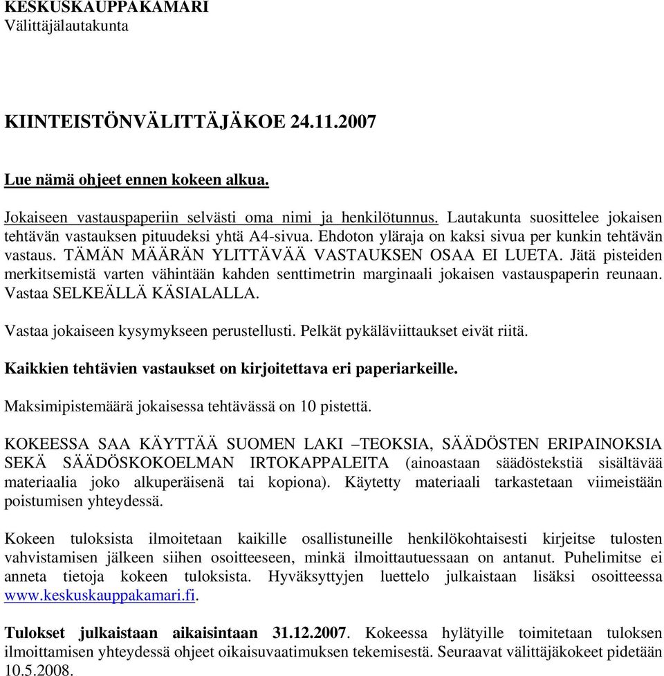 Jätä pisteiden merkitsemistä varten vähintään kahden senttimetrin marginaali jokaisen vastauspaperin reunaan. Vastaa SELKEÄLLÄ KÄSIALALLA. Vastaa jokaiseen kysymykseen perustellusti.