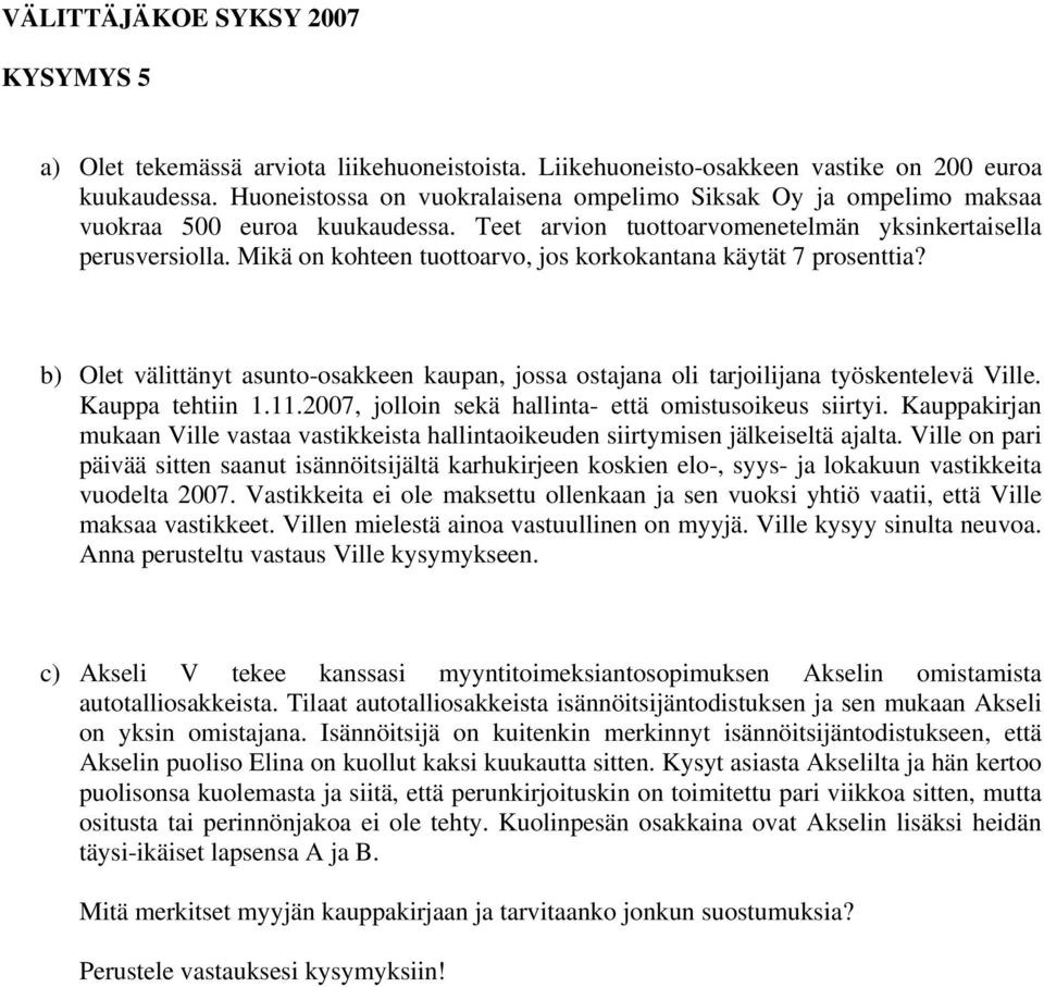 Mikä on kohteen tuottoarvo, jos korkokantana käytät 7 prosenttia? b) Olet välittänyt asunto-osakkeen kaupan, jossa ostajana oli tarjoilijana työskentelevä Ville. Kauppa tehtiin 1.11.