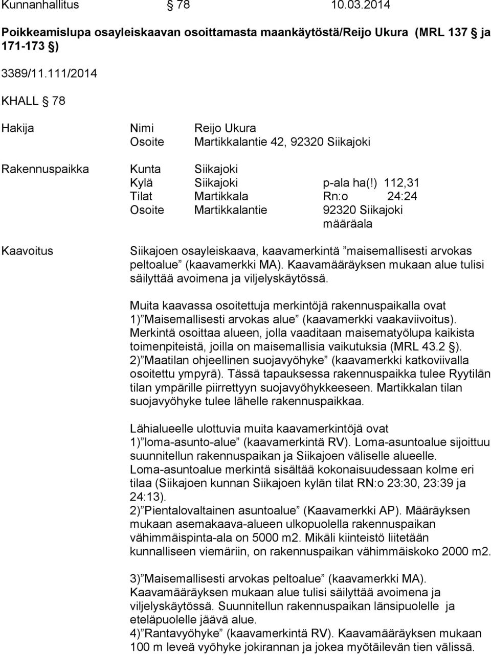 ) 112,31 Tilat Martikkala Rn:o 24:24 Osoite Martikkalantie 92320 Siikajoki määräala Kaavoitus Siikajoen osayleiskaava, kaavamerkintä maisemallisesti arvokas peltoalue (kaavamerkki MA).