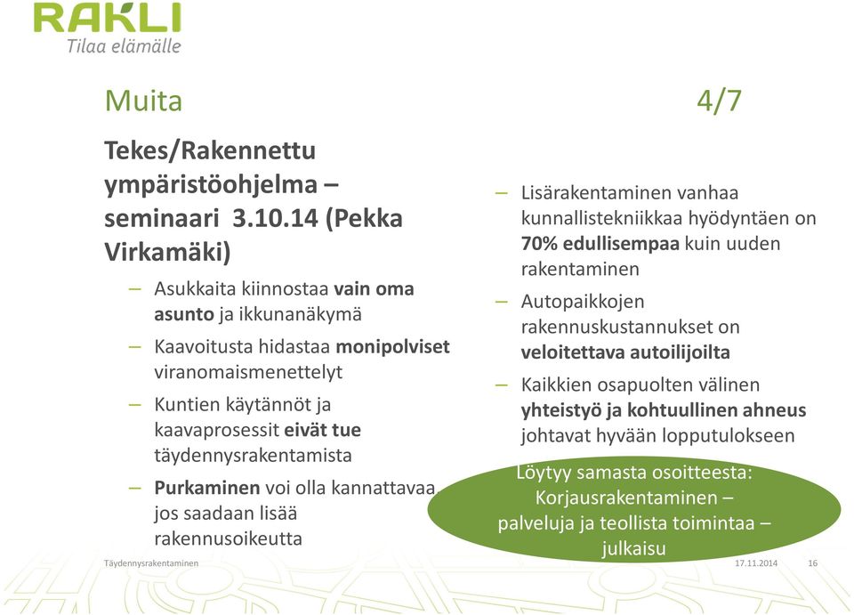 täydennysrakentamista Purkaminenvoi olla kannattavaa, jos saadaan lisää rakennusoikeutta Lisärakentaminen vanhaa kunnallistekniikkaa hyödyntäen on 70% edullisempaa kuin uuden