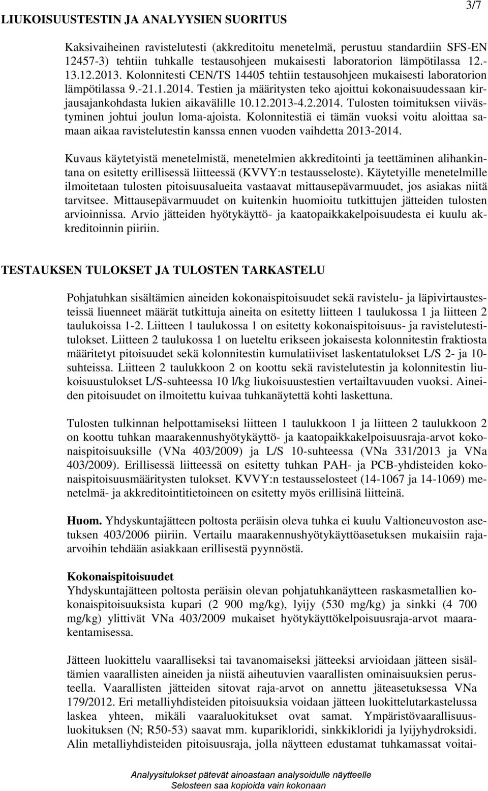 Testien ja määritysten teko ajoittui kokonaisuudessaan kirjausajankohdasta lukien aikavälille 10.12.2013-4.2.2014. Tulosten toimituksen viivästyminen johtui joulun loma-ajoista.