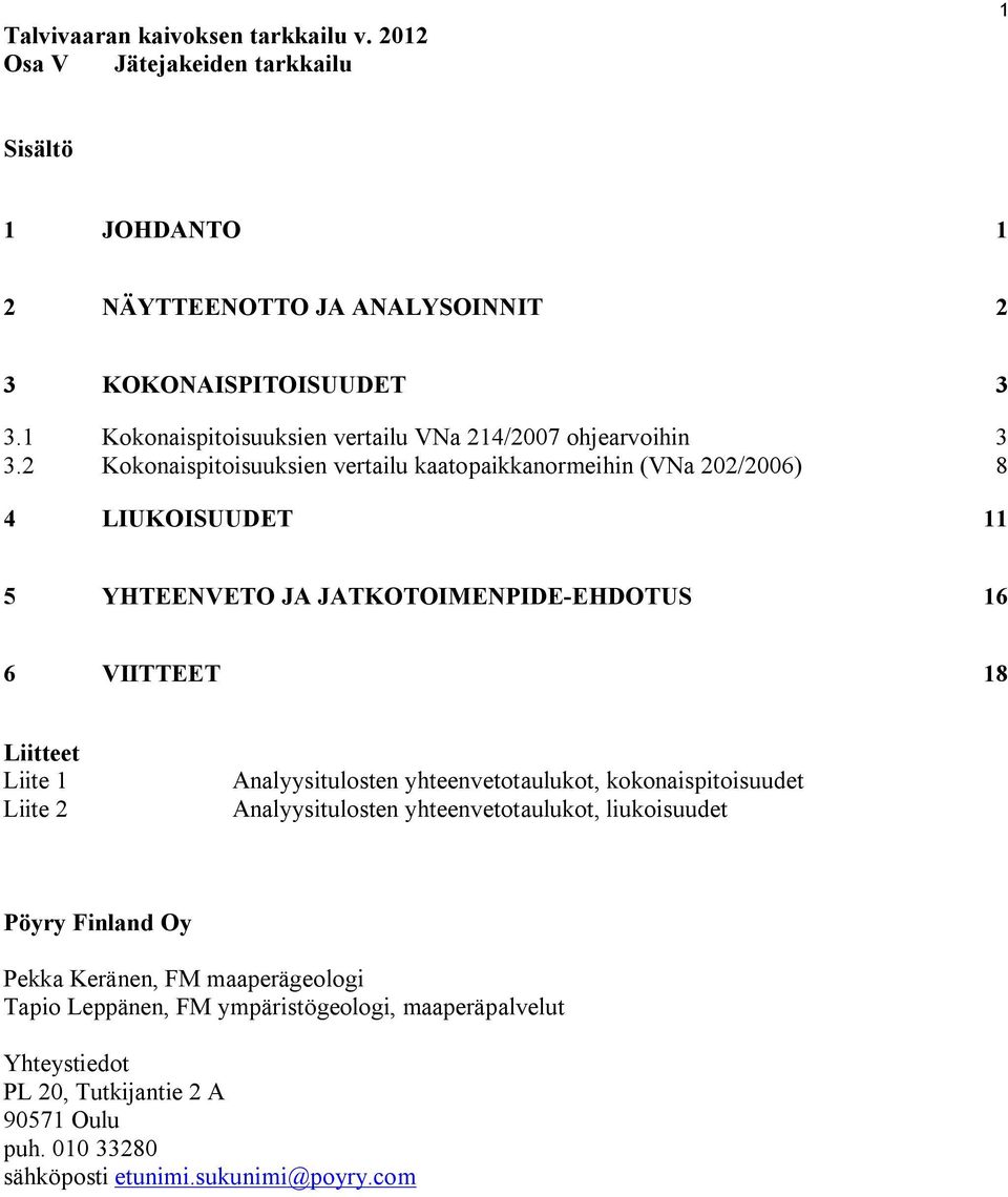 2 Kokonaispitoisuuksien vertailu kaatopaikkanormeihin (VNa 202/2006) 8 4 LIUKOISUUDET 11 5 YHTEENVETO JA JATKOTOIMENPIDE-EHDOTUS 16 6 VIITTEET 18 Liitteet Liite 1 Liite 2