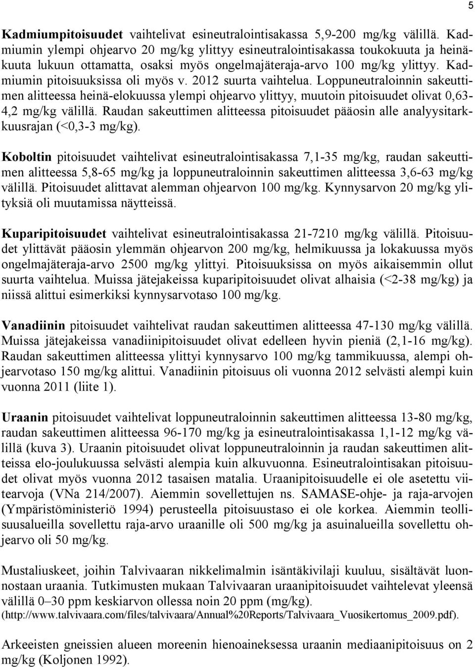 2012 suurta vaihtelua. Loppuneutraloinnin sakeuttimen alitteessa heinä-elokuussa ylempi ohjearvo ylittyy, muutoin pitoisuudet olivat 0,63-4,2 mg/kg välillä.