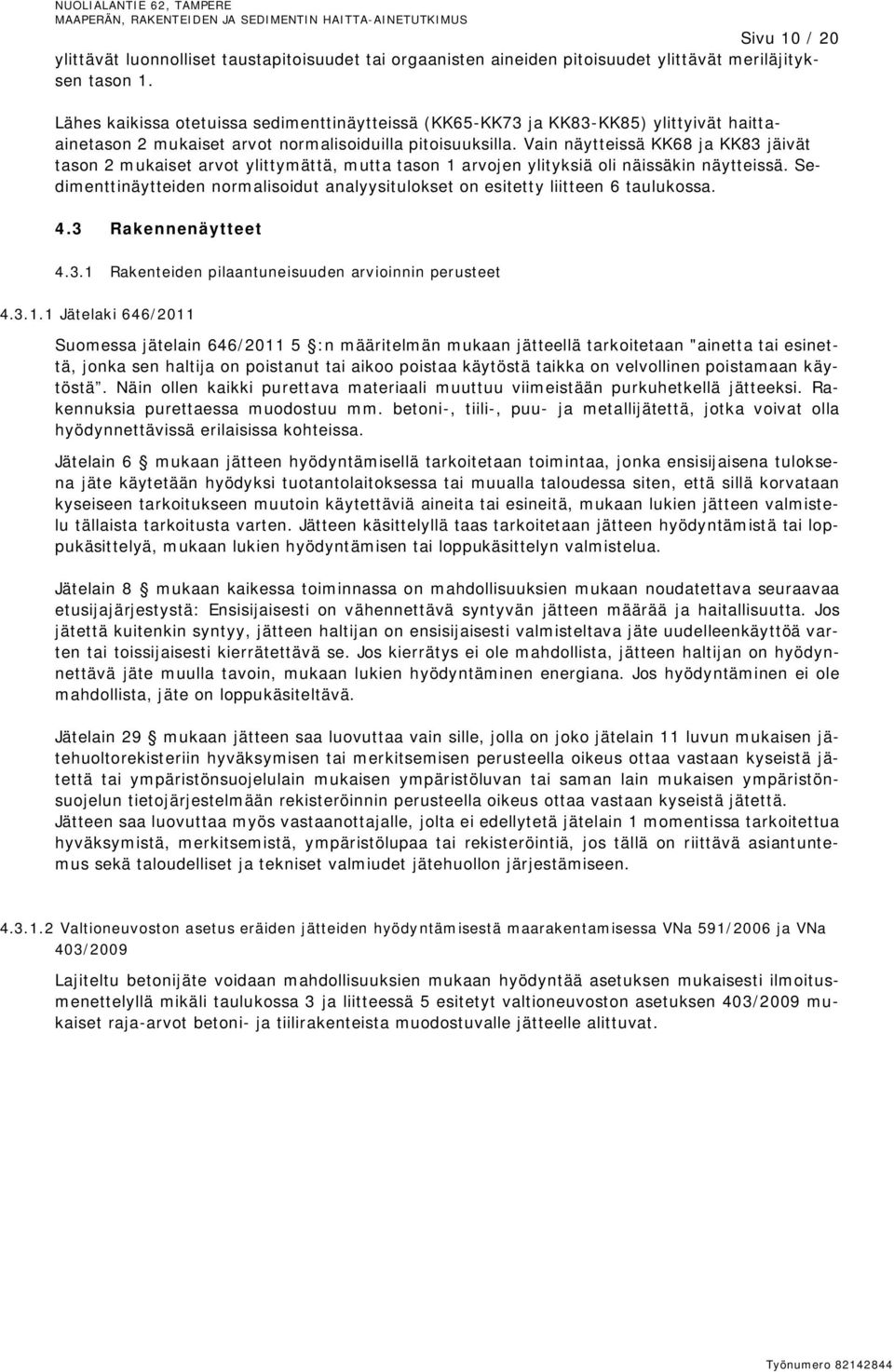 Vain näytteissä KK68 ja KK83 jäivät tason 2 mukaiset arvot ylittymättä, mutta tason 1 arvojen ylityksiä oli näissäkin näytteissä.