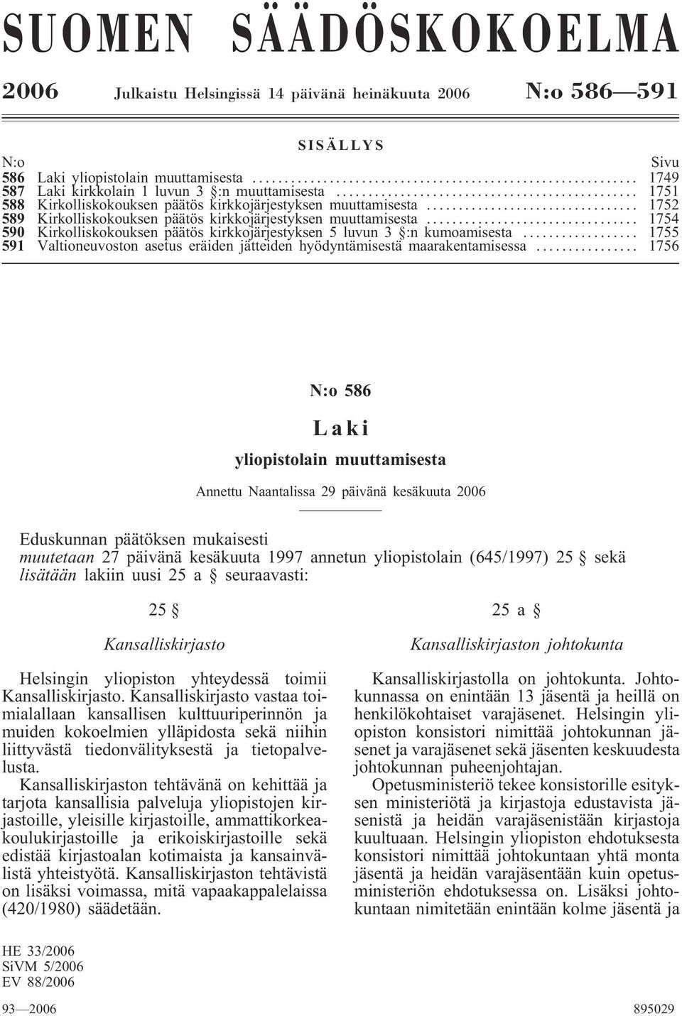 .. 1754 590 Kirkolliskokouksen päätös kirkkojärjestyksen 5 luvun 3 :n kumoamisesta... 1755 591 Valtioneuvoston asetus eräiden jätteiden hyödyntämisestä maarakentamisessa.