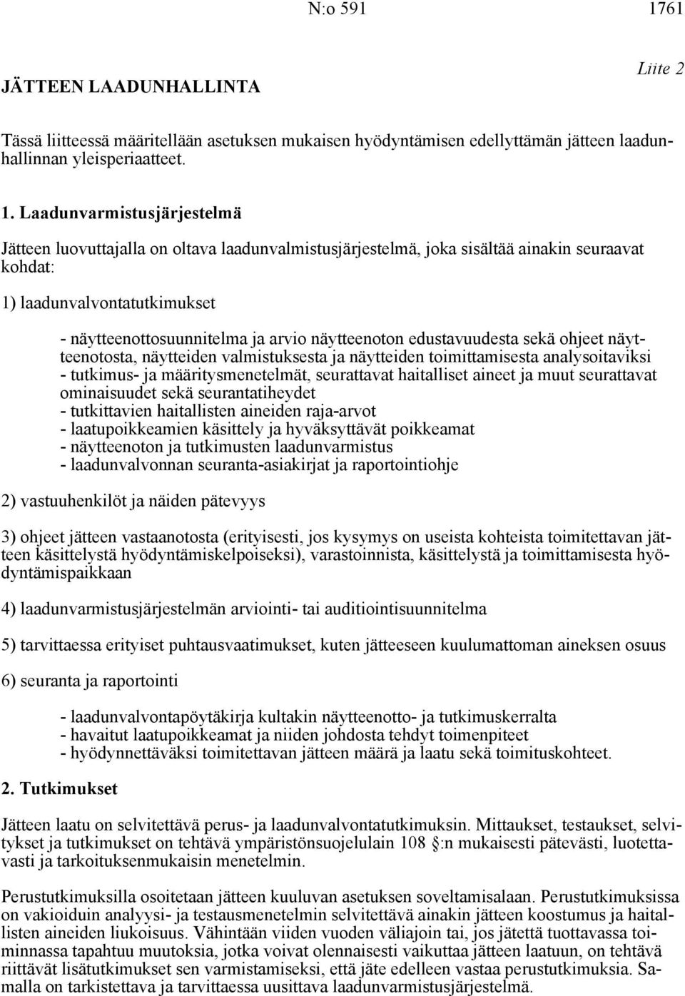 Laadunvarmistusjärjestelmä Jätteen luovuttajalla on oltava laadunvalmistusjärjestelmä, joka sisältää ainakin seuraavat kohdat: 1) laadunvalvontatutkimukset - näytteenottosuunnitelma ja arvio