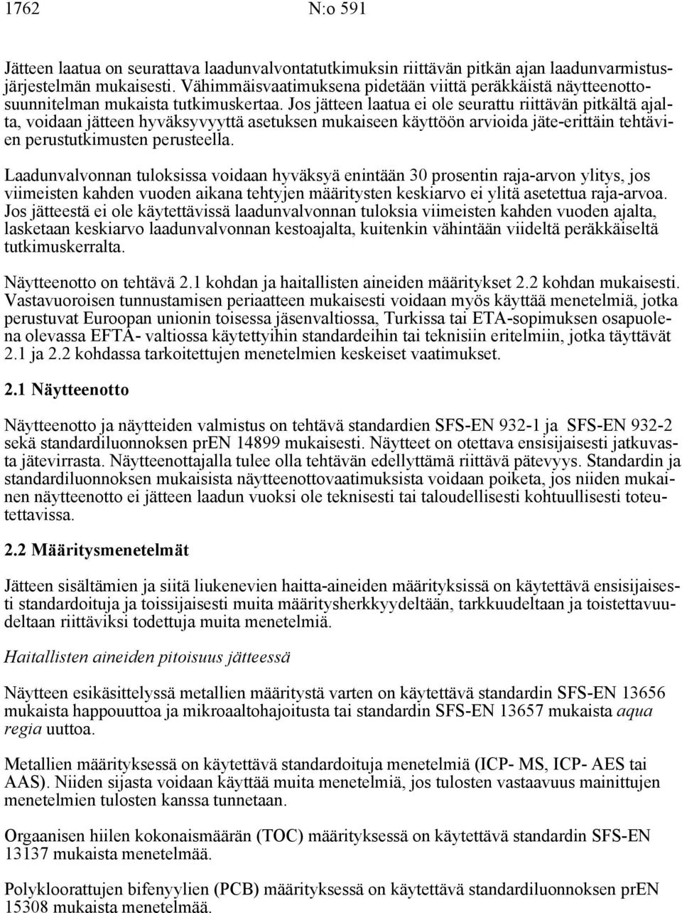 Jos jätteen laatua ei ole seurattu riittävän pitkältä ajalta, voidaan jätteen hyväksyvyyttä asetuksen mukaiseen käyttöön arvioida jäte-erittäin tehtävien perustutkimusten perusteella.