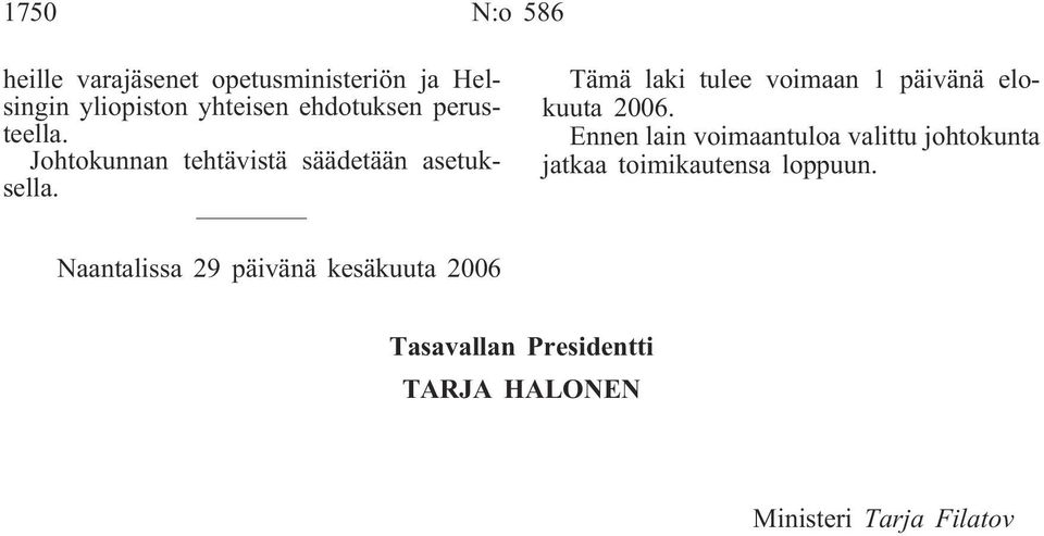 Tämä laki tulee voimaan 1 päivänä elokuuta 2006.