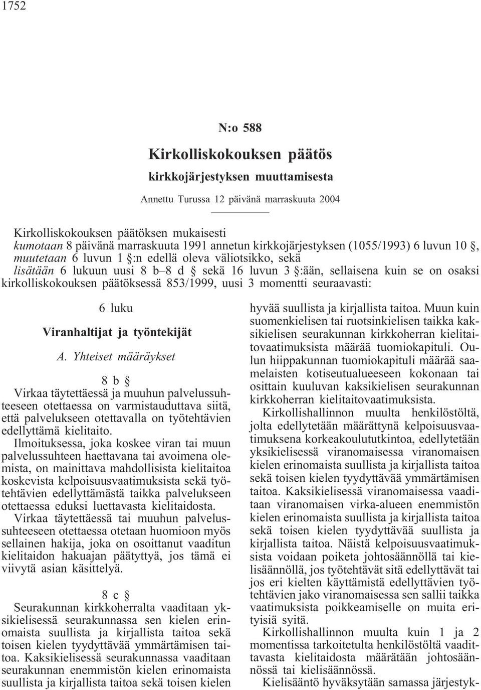 päätöksessä 853/1999, uusi 3 momentti seuraavasti: 6 luku Viranhaltijat ja työntekijät A.