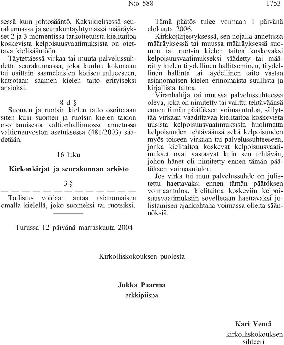 Täytettäessä virkaa tai muuta palvelussuhdetta seurakunnassa, joka kuuluu kokonaan tai osittain saamelaisten kotiseutualueeseen, katsotaan saamen kielen taito erityiseksi ansioksi.