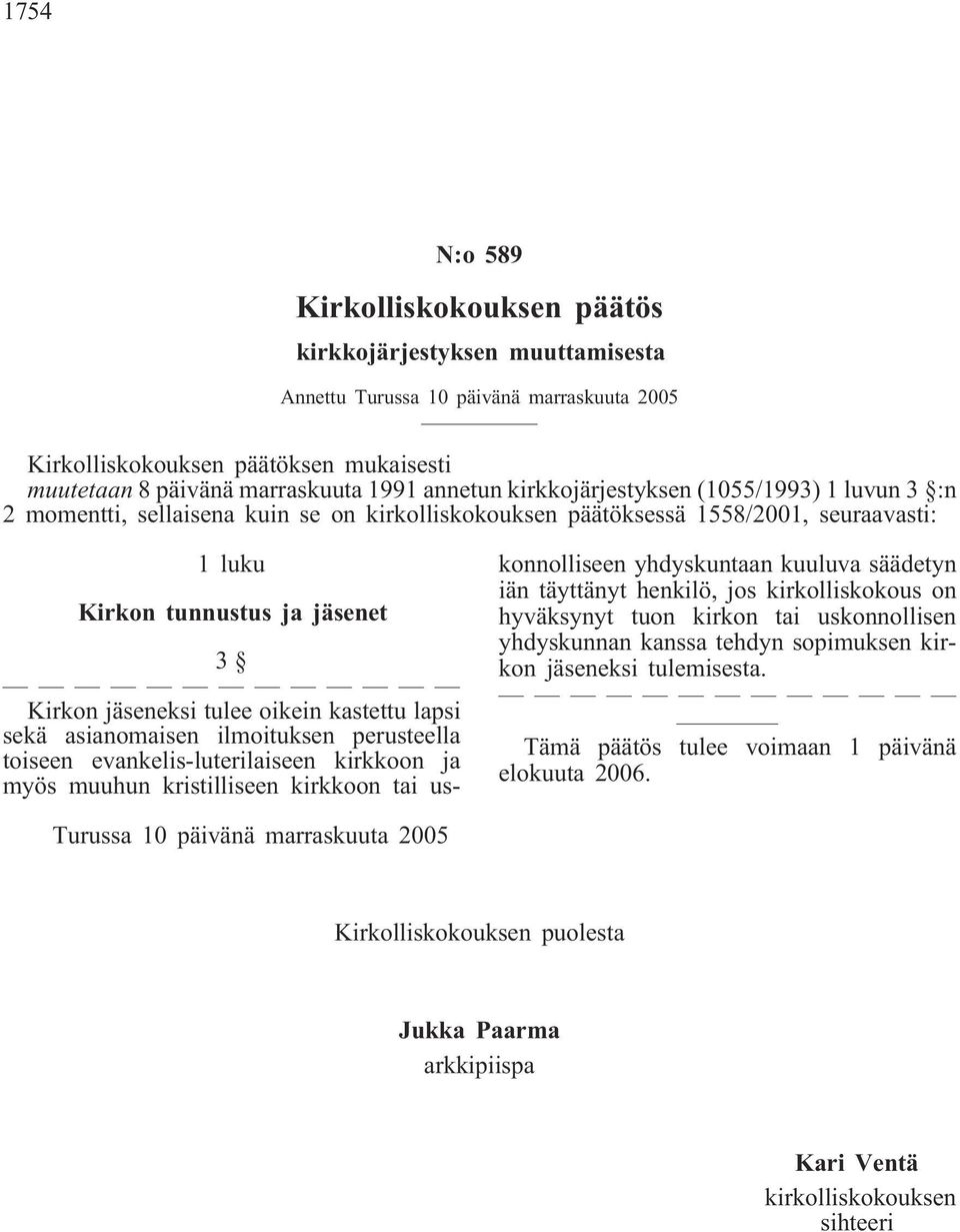 tulee oikein kastettu lapsi sekä asianomaisen ilmoituksen perusteella toiseen evankelis-luterilaiseen kirkkoon ja myös muuhun kristilliseen kirkkoon tai uskonnolliseen yhdyskuntaan kuuluva säädetyn