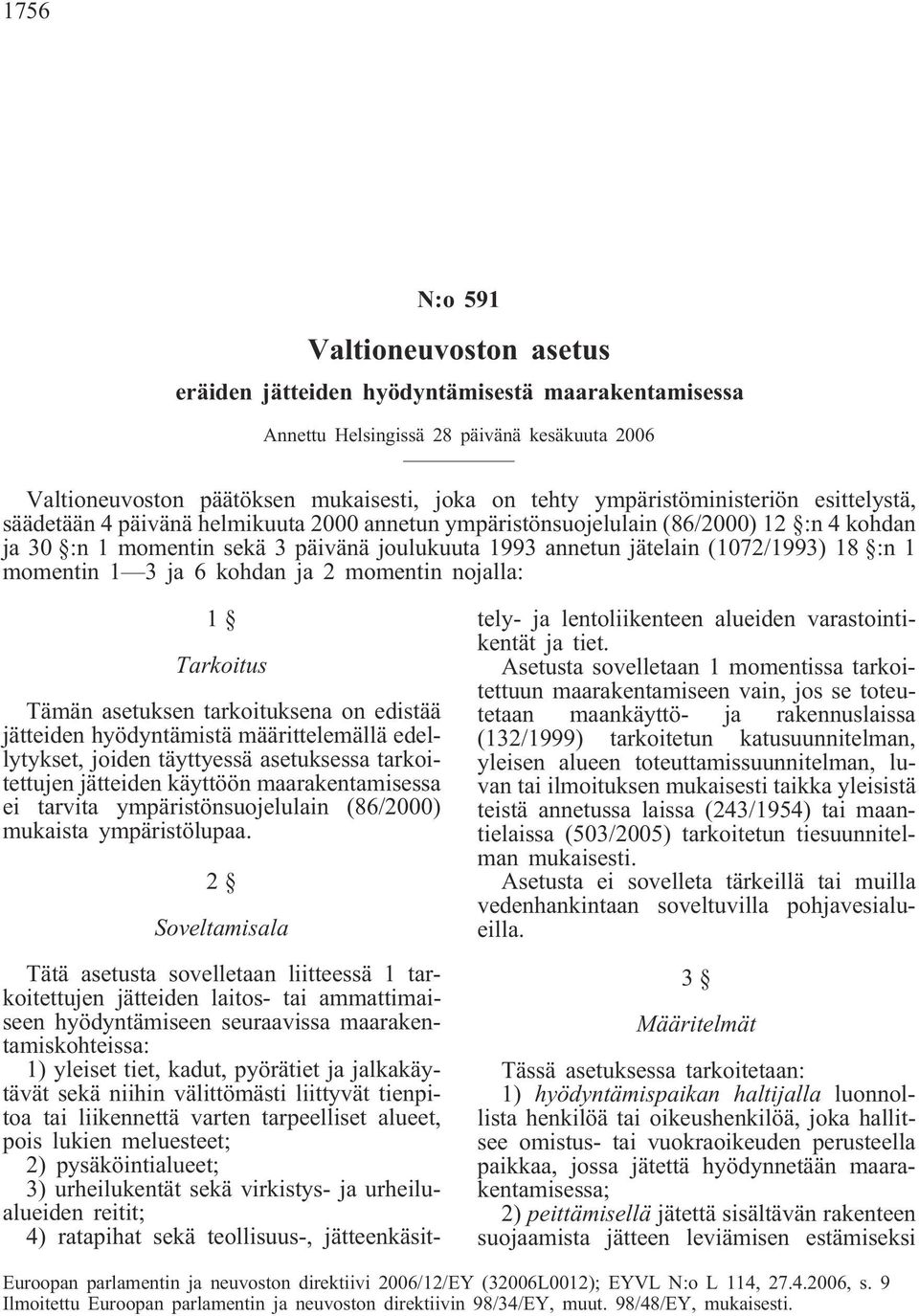 (1072/1993) 18 :n 1 momentin 1 3 ja 6 kohdan ja 2 momentin nojalla: 1 Tarkoitus Tämän asetuksen tarkoituksena on edistää jätteiden hyödyntämistä määrittelemällä edellytykset, joiden täyttyessä