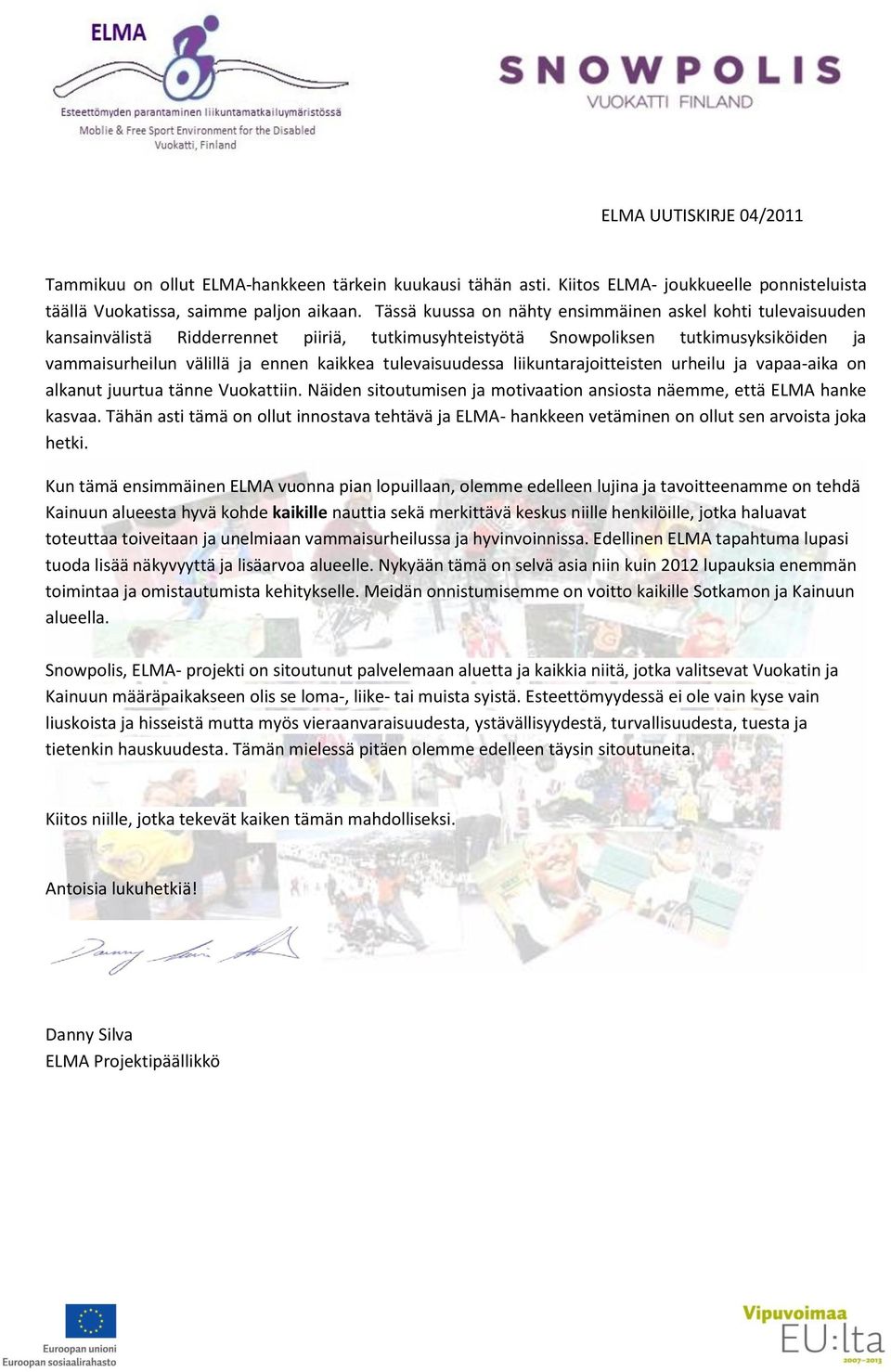 tulevaisuudessa liikuntarajoitteisten urheilu ja vapaa-aika on alkanut juurtua tänne Vuokattiin. Näiden sitoutumisen ja motivaation ansiosta näemme, että ELMA hanke kasvaa.