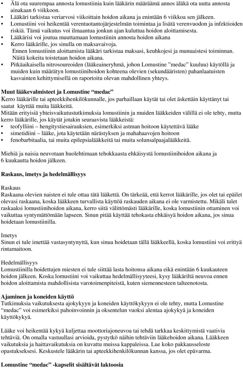 Tämä vaikutus voi ilmaantua jonkun ajan kuluttua hoidon aloittamisesta. Lääkärisi voi joutua muuttamaan lomustiinin annosta hoidon aikana Kerro lääkärille, jos sinulla on maksavaivoja.