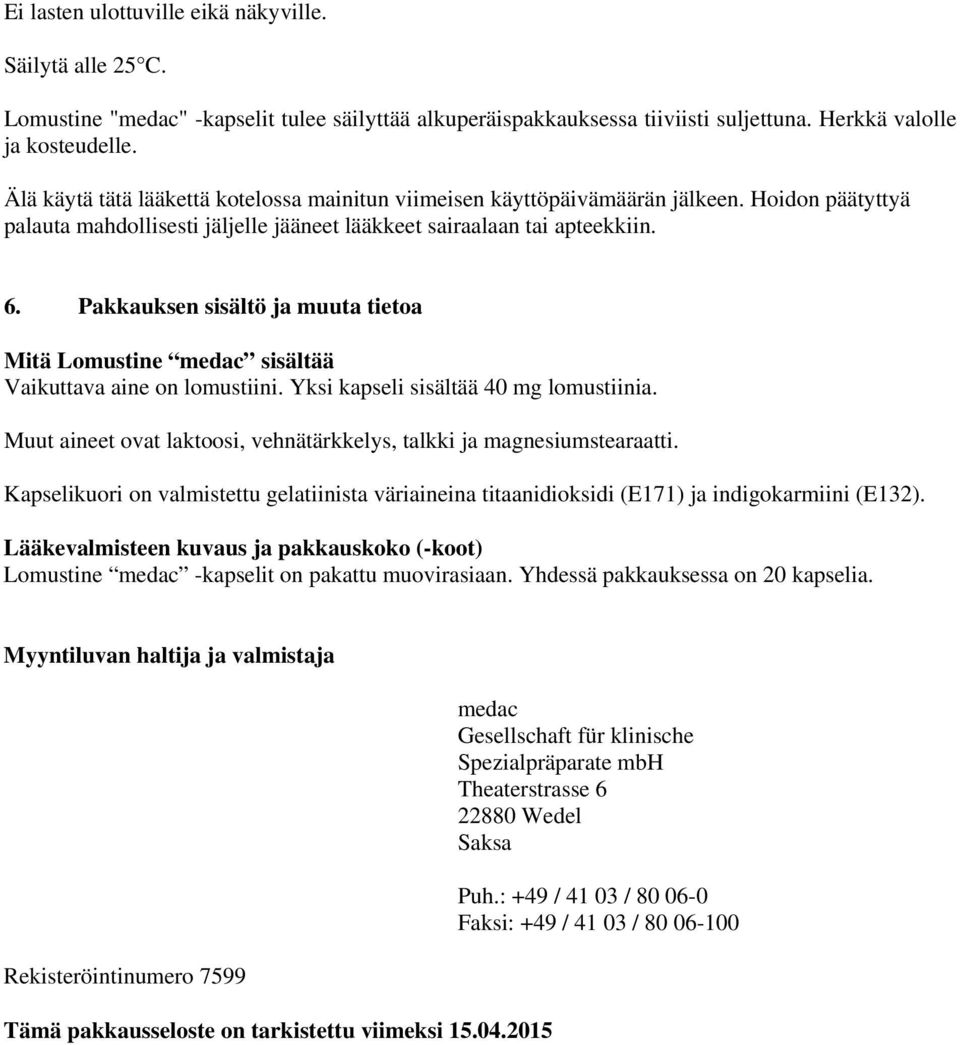 Pakkauksen sisältö ja muuta tietoa Mitä Lomustine medac sisältää Vaikuttava aine on lomustiini. Yksi kapseli sisältää 40 mg lomustiinia.