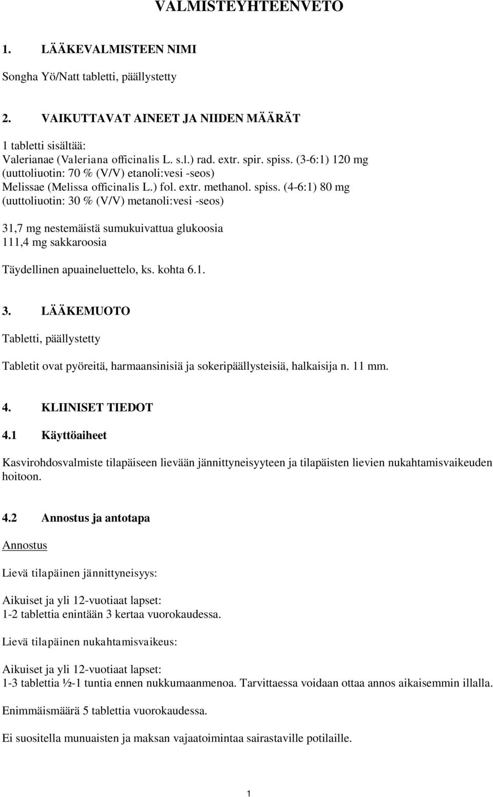 (4-6:1) 80 mg (uuttoliuotin: 30 % (V/V) metanoli:vesi -seos) 31,7 mg nestemäistä sumukuivattua glukoosia 111,4 mg sakkaroosia Täydellinen apuaineluettelo, ks. kohta 6.1. 3. LÄÄKEMUOTO Tabletti, päällystetty Tabletit ovat pyöreitä, harmaansinisiä ja sokeripäällysteisiä, halkaisija n.