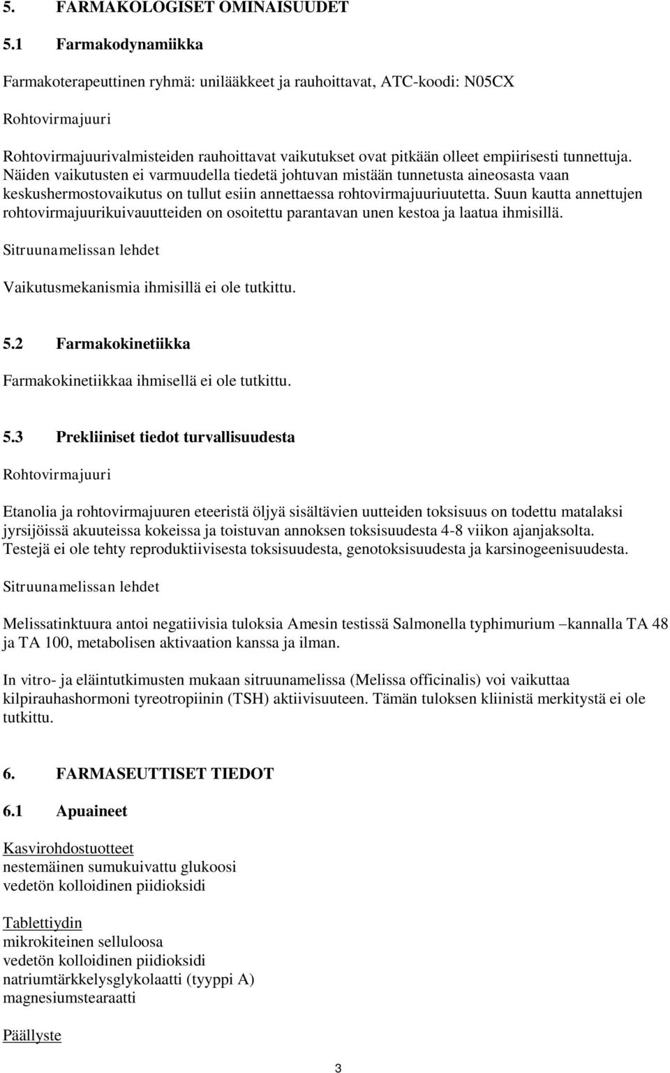 tunnettuja. Näiden vaikutusten ei varmuudella tiedetä johtuvan mistään tunnetusta aineosasta vaan keskushermostovaikutus on tullut esiin annettaessa rohtovirmajuuriuutetta.