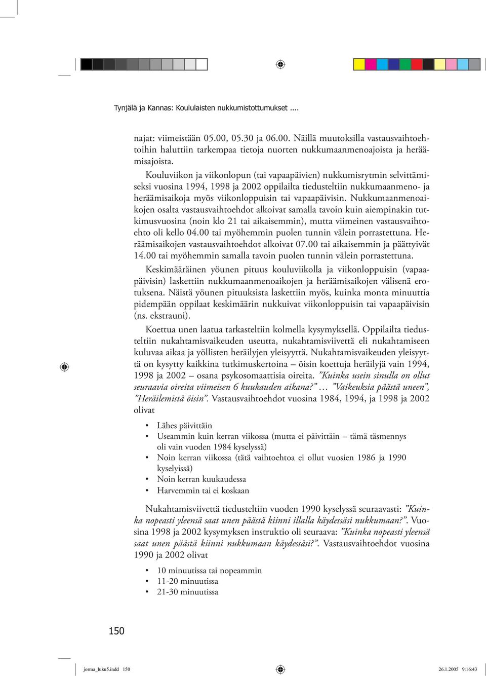 Nukkummeoikoje oslt vstusvihtoehdot lkoivt smll tvoi kui iempiki tutkimusvuosi (oi klo 21 ti ikisemmi) mutt viimeie vstusvihtoehto oli kello 04.00 ti myöhemmi puole tui välei porrstettu.
