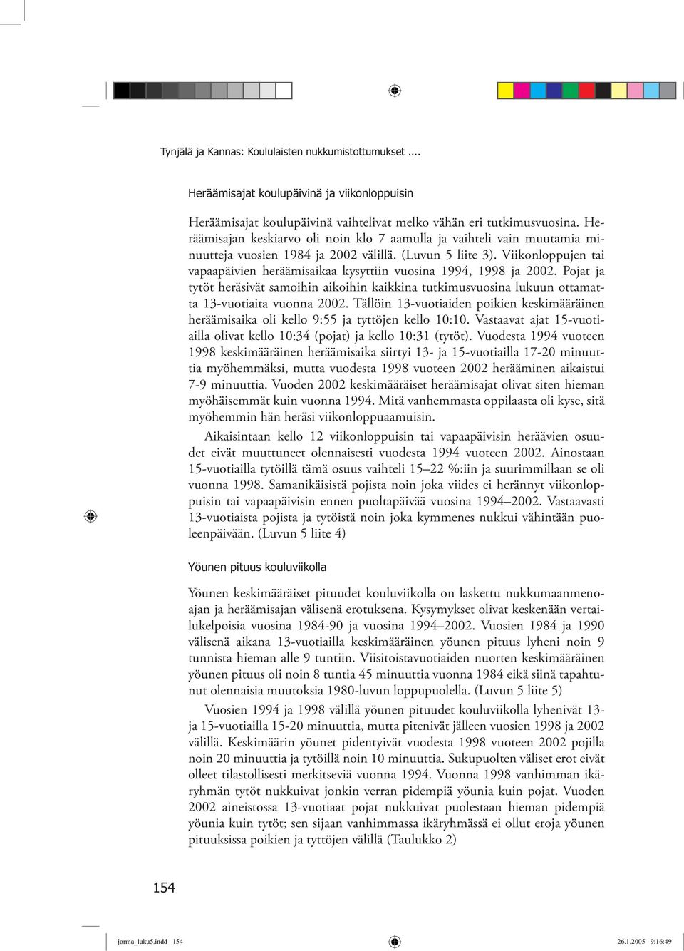Pojt j tytöt heräsivät smoihi ikoihi kikki tutkimusvuosi lukuu ottmtt 13vuotiit vuo 2002. Tällöi 13vuotiide poikie keskimääräie heräämisik oli kello 9:55 j tyttöje kello 10:10.
