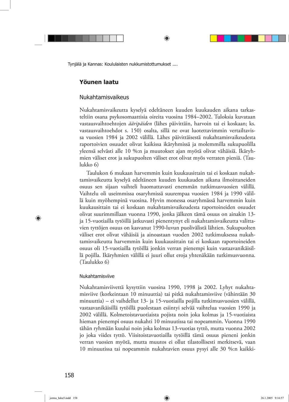 Lähes päivittäisestä ukhtmisvikeudest rportoivie osuudet olivt kikiss ikäryhmissä j molemmill sukupuolill yleesä selvästi lle 10 %: j muutokset j myötä olivt vähäisiä.