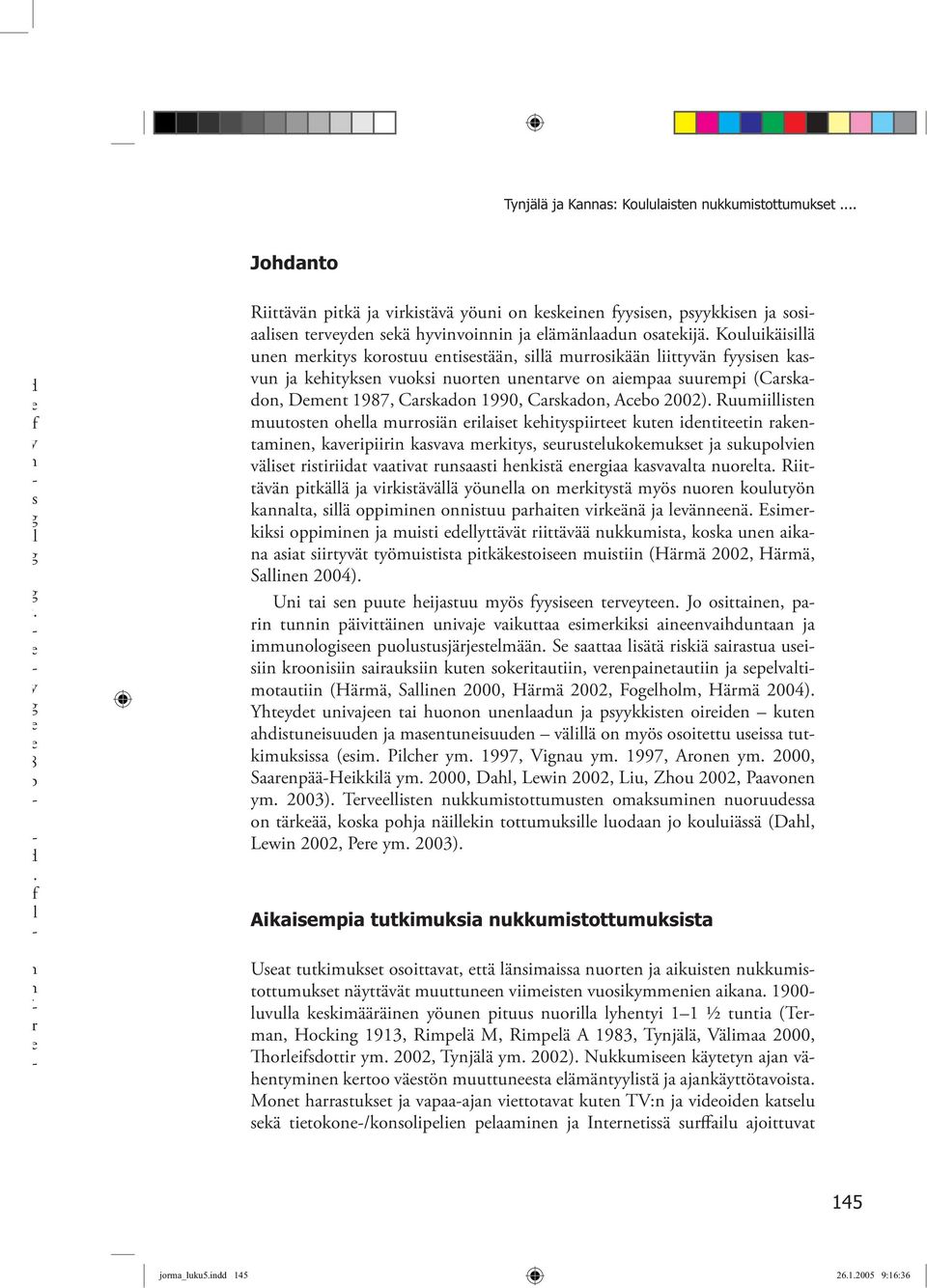 Kouluikäisillä ue merkitys korostuu etisestää sillä murrosikää liittyvä fyysise ksvu j kehitykse vuoksi uorte uetrve o iemp suurempi (Crskdo Demet 1987 Crskdo 1990 Crskdo Acebo 2002).