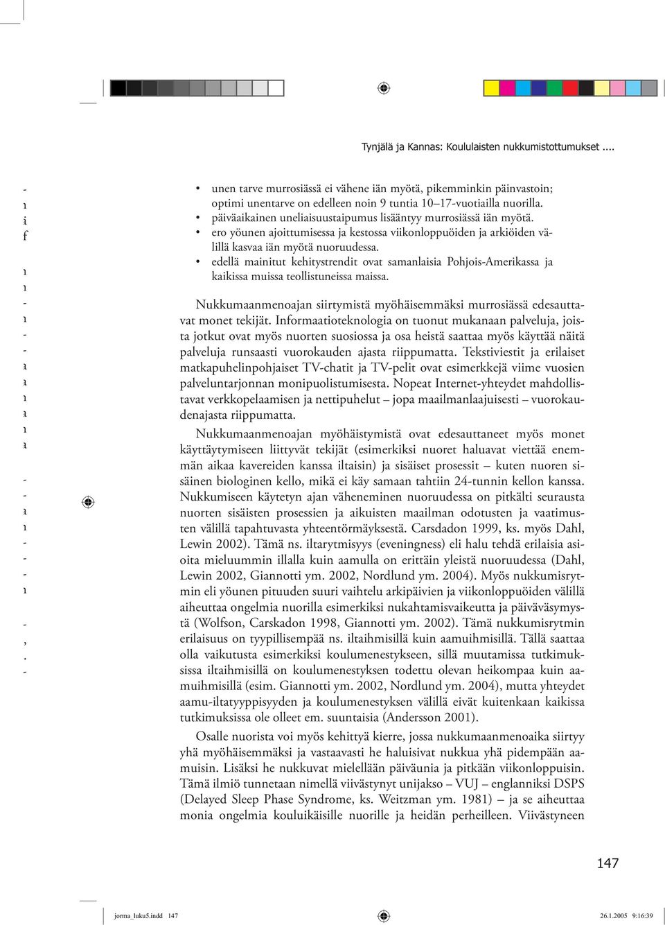edellä miitut kehitystredit ovt smlisi PohjoisAmerikss j kikiss muiss teollistueiss miss. Nukkummeo j siir tymistä myöhäisemmäksi murrosiässä edesuttvt moet tekijät.