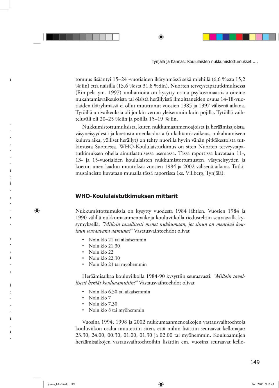 1997) uihäiriöitä o kysytty os psykosomttisi oireit: ukhtmisvikeuksist ti öisistä heräilyistä ilmoitteide osuus 1418vuotiide ikäryhmässä ei ollut muuttuut vuosie 1985 j 1997 väliseä ik.