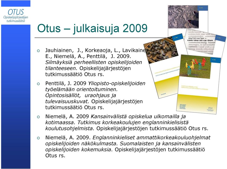 Opiskelijajärjestöje tutkimussäätiö Otus rs. Niemelä, A. 2009 Kasaivälistä opiskelua ulkomailla ja kotimaassa. Tutkimus korkeakouluje eglaikielisistä koulutusohjelmista.