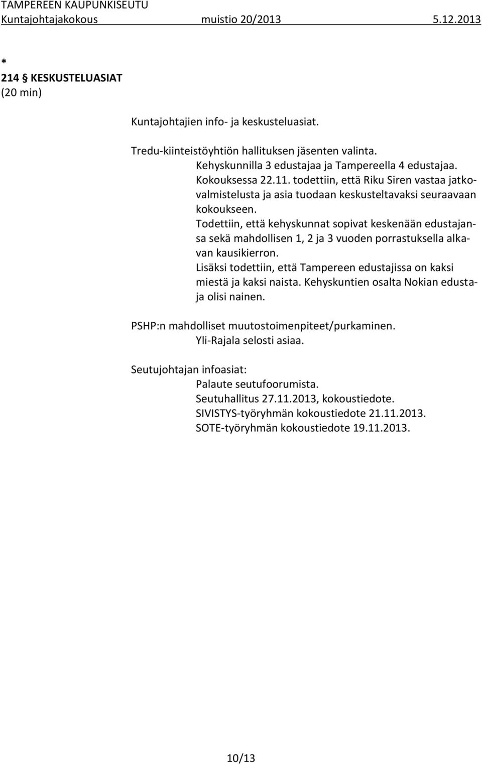 Todettiin, että kehyskunnat sopivat keskenään edustajansa sekä mahdollisen 1, 2 ja 3 vuoden porrastuksella alkavan kausikierron.