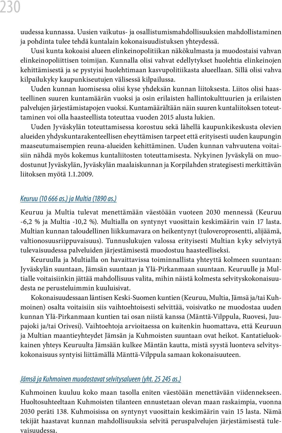 Kunnalla olisi vahvat edellytykset huolehtia elinkeinojen kehittämisestä ja se pystyisi huolehtimaan kasvupolitiikasta alueellaan.