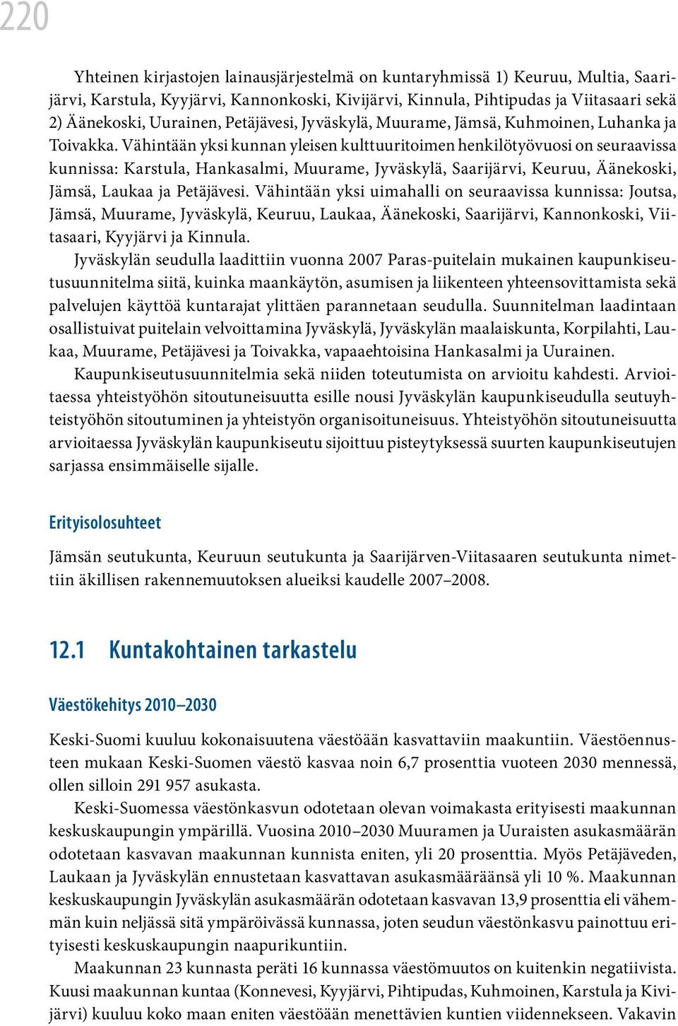 Vähintään yksi kunnan yleisen kulttuuritoimen henkilötyövuosi on seuraavissa kunnissa: Karstula, Hankasalmi, Muurame, Jyväskylä, Saarijärvi, Keuruu, Äänekoski, Jämsä, Laukaa ja Petäjävesi.
